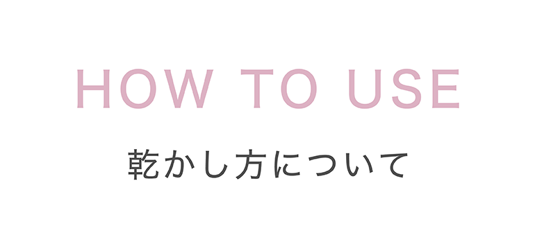 HOW TO USE 乾かし方について